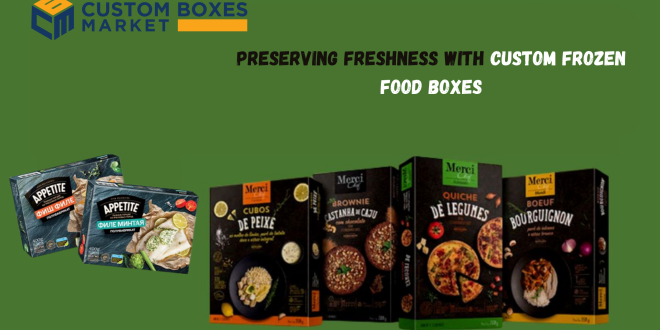 Preserving Freshness With Custom Frozen Food Boxes