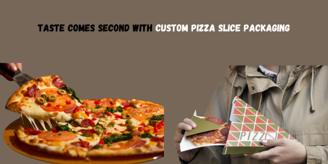 Taste Comes Second With Custom Pizza Slice Packaging